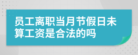 員工離職當(dāng)月節(jié)假日未算工資是合法的嗎