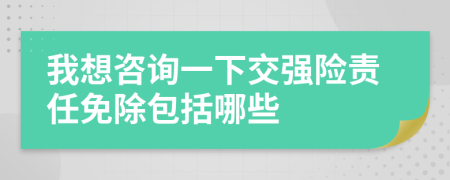我想咨詢一下交強險責(zé)任免除包括哪些