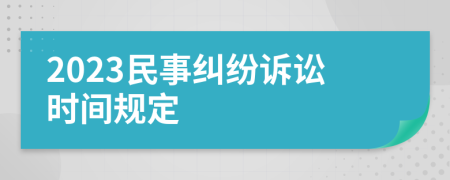 2023民事糾紛訴訟時(shí)間規(guī)定