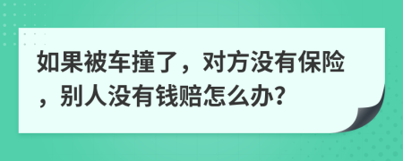 如果被車撞了，對(duì)方?jīng)]有保險(xiǎn)，別人沒有錢賠怎么辦？