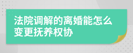 法院調(diào)解的離婚能怎么變更撫養(yǎng)權(quán)協(xié)
