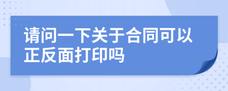 請(qǐng)問(wèn)一下關(guān)于合同可以正反面打印嗎