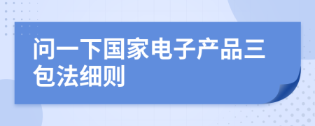 問一下國家電子產(chǎn)品三包法細則