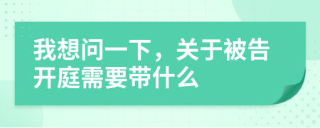 我想問一下，關(guān)于被告開庭需要帶什么