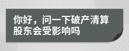 你好，問一下破產(chǎn)清算股東會受影響嗎