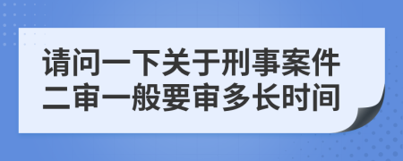 請問一下關(guān)于刑事案件二審一般要審多長時間
