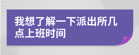 我想了解一下派出所幾點上班時間
