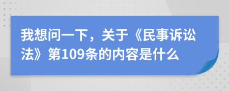 我想問(wèn)一下，關(guān)于《民事訴訟法》第109條的內(nèi)容是什么