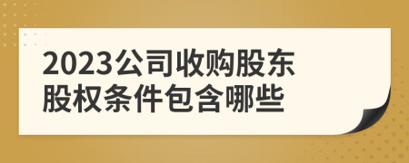 2023公司收購股東股權(quán)條件包含哪些