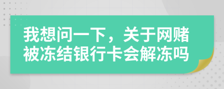 我想問(wèn)一下，關(guān)于網(wǎng)賭被凍結(jié)銀行卡會(huì)解凍嗎