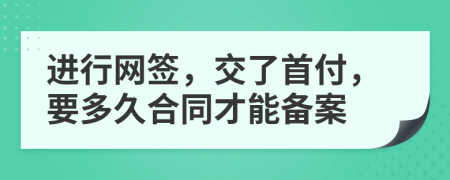 進(jìn)行網(wǎng)簽，交了首付，要多久合同才能備案