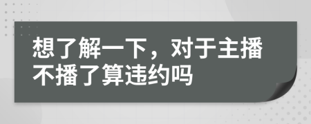 想了解一下，對(duì)于主播不播了算違約嗎
