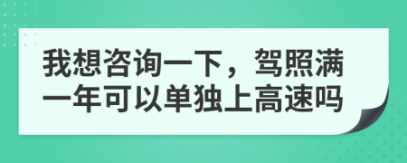 我想咨詢一下，駕照滿一年可以單獨上高速嗎