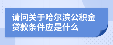 請問關(guān)于哈爾濱公積金貸款條件應(yīng)是什么