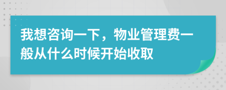 我想咨詢一下，物業(yè)管理費(fèi)一般從什么時候開始收取