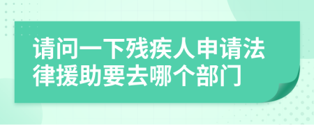 請(qǐng)問(wèn)一下殘疾人申請(qǐng)法律援助要去哪個(gè)部門