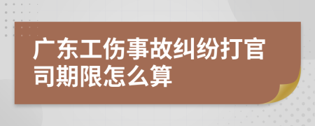廣東工傷事故糾紛打官司期限怎么算