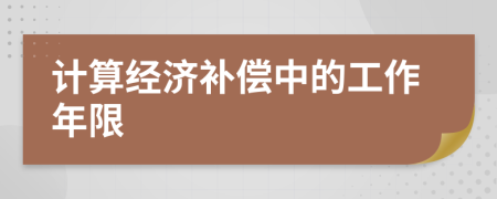 計(jì)算經(jīng)濟(jì)補(bǔ)償中的工作年限