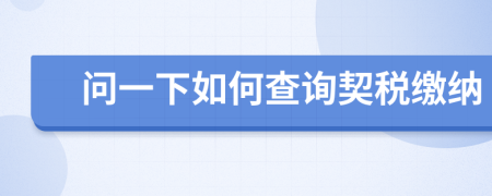 問一下如何查詢契稅繳納