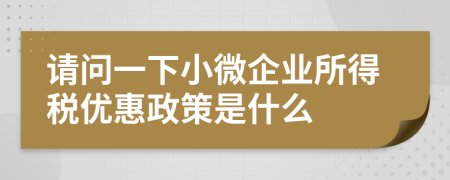 請問一下小微企業(yè)所得稅優(yōu)惠政策是什么