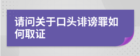 請問關于口頭誹謗罪如何取證