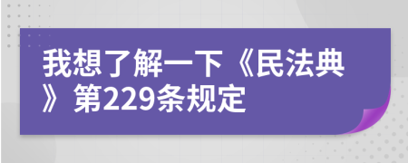 我想了解一下《民法典》第229條規(guī)定