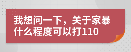 我想問一下，關(guān)于家暴什么程度可以打110