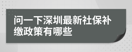 問一下深圳最新社保補(bǔ)繳政策有哪些