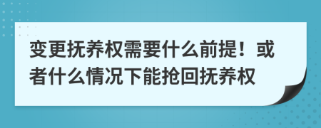 變更撫養(yǎng)權(quán)需要什么前提！或者什么情況下能搶回?fù)狃B(yǎng)權(quán)
