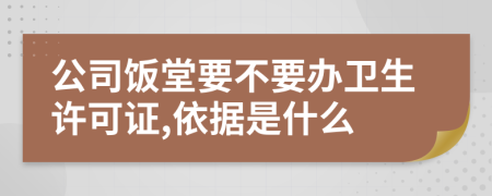 公司飯?zhí)靡灰k衛(wèi)生許可證,依據(jù)是什么