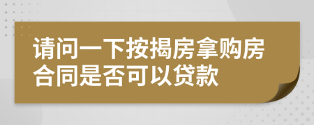 請問一下按揭房拿購房合同是否可以貸款