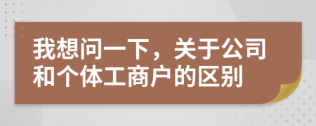 我想問一下，關(guān)于公司和個(gè)體工商戶的區(qū)別