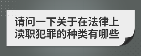 請(qǐng)問一下關(guān)于在法律上瀆職犯罪的種類有哪些