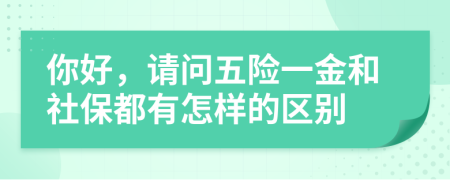 你好，請問五險一金和社保都有怎樣的區(qū)別