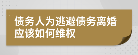 債務人為逃避債務離婚應該如何維權(quán)