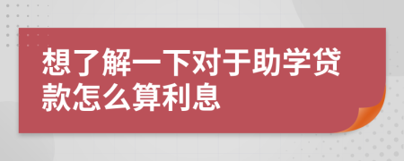 想了解一下對于助學貸款怎么算利息