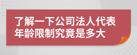 了解一下公司法人代表年齡限制究竟是多大