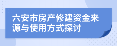六安市房產(chǎn)修建資金來源與使用方式探討