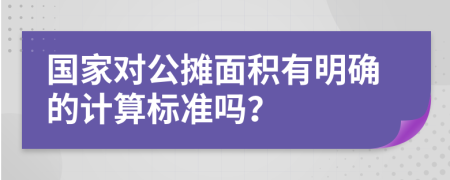 國(guó)家對(duì)公攤面積有明確的計(jì)算標(biāo)準(zhǔn)嗎？