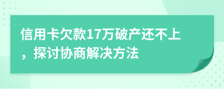 信用卡欠款17萬破產(chǎn)還不上，探討協(xié)商解決方法