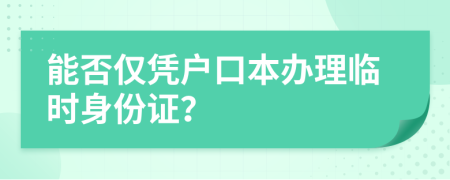 能否僅憑戶口本辦理臨時(shí)身份證？