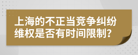 上海的不正當(dāng)競爭糾紛維權(quán)是否有時間限制？
