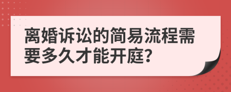 離婚訴訟的簡(jiǎn)易流程需要多久才能開(kāi)庭?