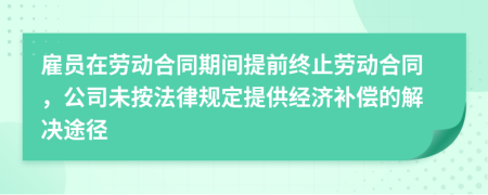 雇員在勞動合同期間提前終止勞動合同，公司未按法律規(guī)定提供經(jīng)濟(jì)補(bǔ)償?shù)慕鉀Q途徑