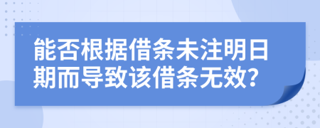 能否根據(jù)借條未注明日期而導(dǎo)致該借條無(wú)效？