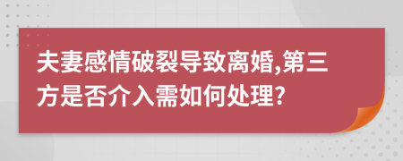 夫妻感情破裂導致離婚,第三方是否介入需如何處理?