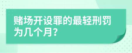 賭場開設(shè)罪的最輕刑罰為幾個(gè)月？