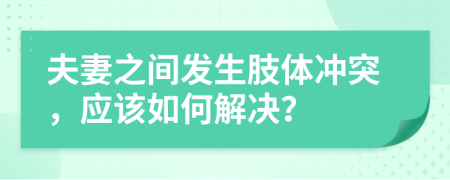 夫妻之間發(fā)生肢體沖突，應(yīng)該如何解決？