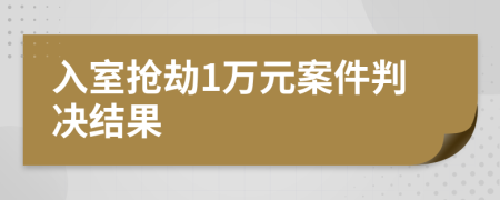 入室搶劫1萬(wàn)元案件判決結(jié)果