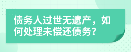 債務(wù)人過世無遺產(chǎn)，如何處理未償還債務(wù)？